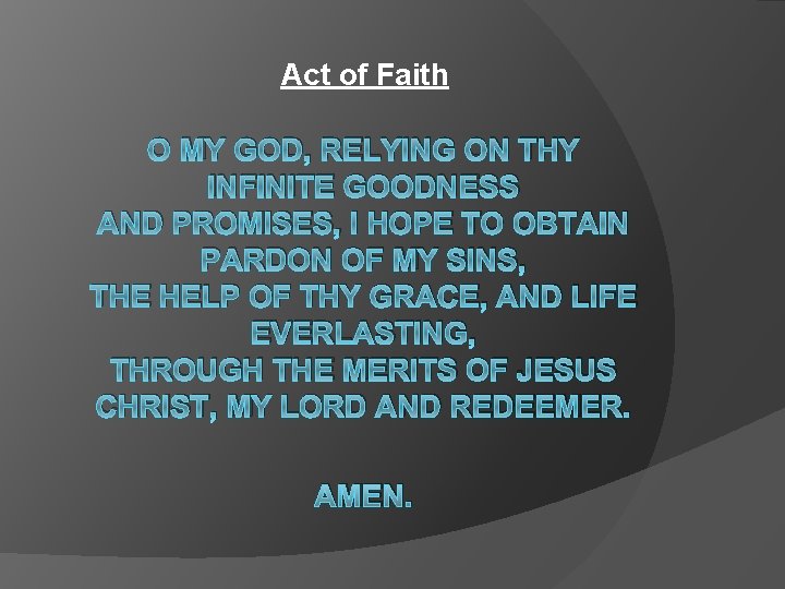 Act of Faith O MY GOD, RELYING ON THY INFINITE GOODNESS AND PROMISES, I