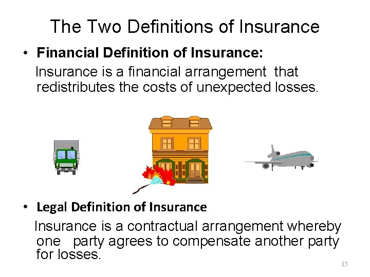 The Two Definitions of Insurance • Financial Definition of Insurance: Insurance is a financial