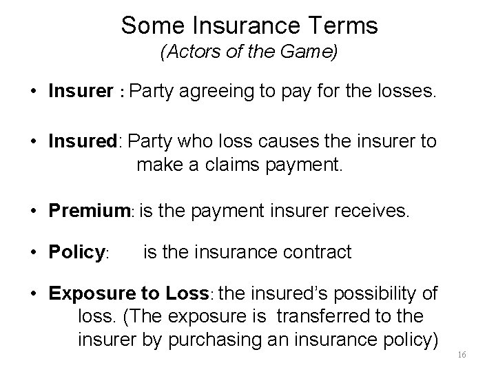 Some Insurance Terms (Actors of the Game) • Insurer : Party agreeing to pay