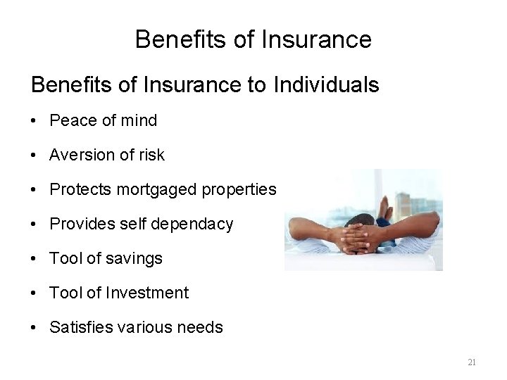 Benefits of Insurance to Individuals • Peace of mind • Aversion of risk •