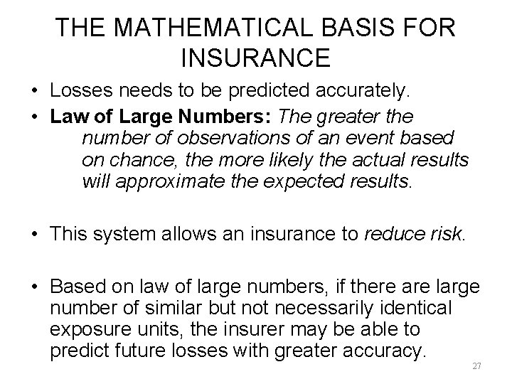 THE MATHEMATICAL BASIS FOR INSURANCE • Losses needs to be predicted accurately. • Law