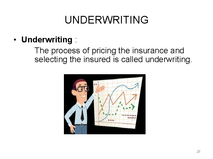 UNDERWRITING • Underwriting : The process of pricing the insurance and selecting the insured