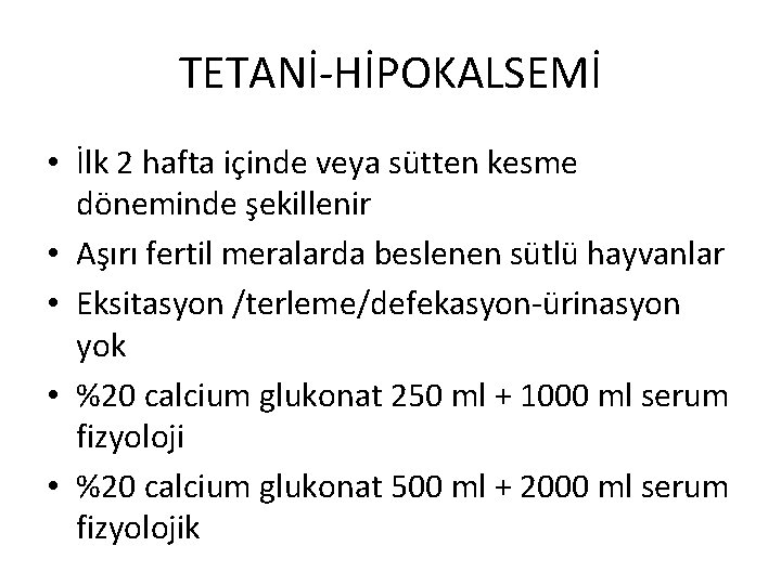 TETANİ-HİPOKALSEMİ • İlk 2 hafta içinde veya sütten kesme döneminde şekillenir • Aşırı fertil