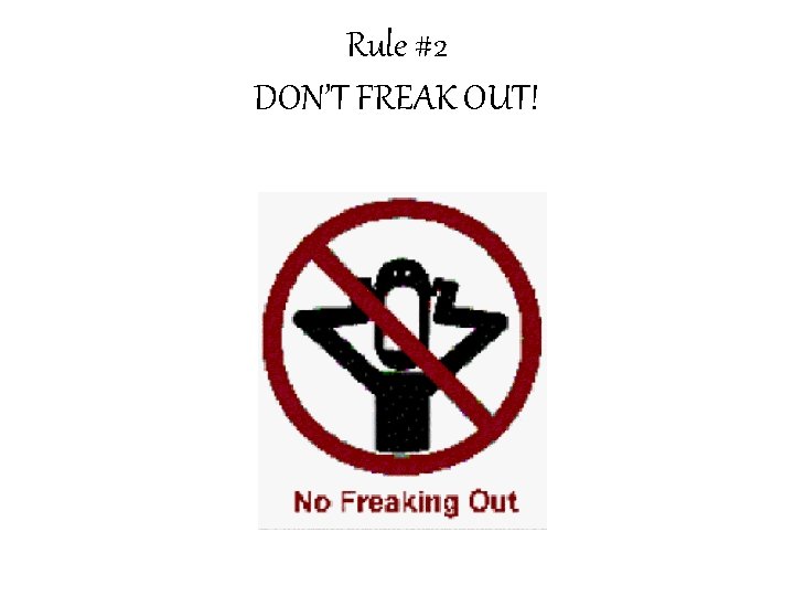 Rule #2 DON’T FREAK OUT! 