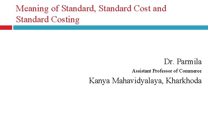 Meaning of Standard, Standard Cost and Standard Costing Dr. Parmila Assistant Professor of Commerce