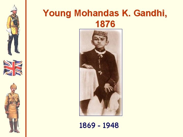 Young Mohandas K. Gandhi, 1876 1869 - 1948 