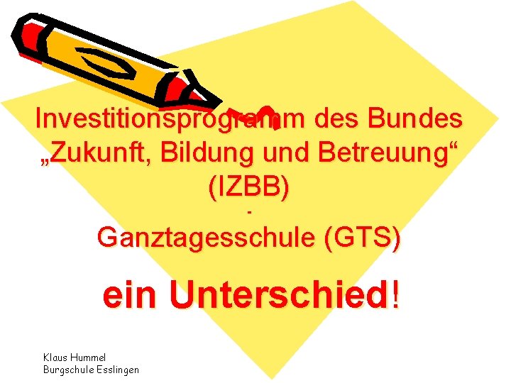 Investitionsprogramm des Bundes „Zukunft, Bildung und Betreuung“ (IZBB) - Ganztagesschule (GTS) ein Unterschied! Klaus