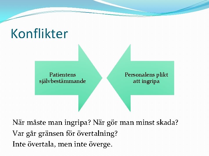 Konflikter Patientens självbestämmande Personalens plikt att ingripa När måste man ingripa? När gör man