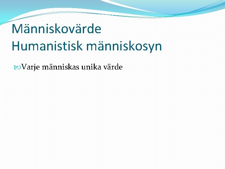 Människovärde Humanistisk människosyn Varje människas unika värde 
