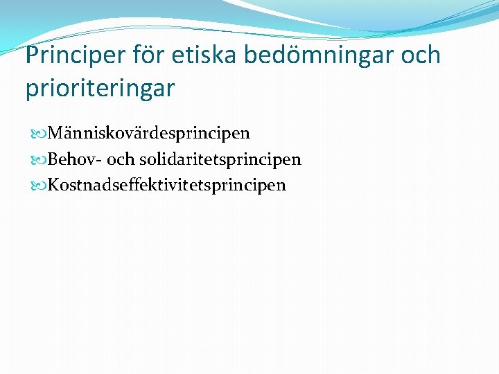 Principer för etiska bedömningar och prioriteringar Människovärdesprincipen Behov- och solidaritetsprincipen Kostnadseffektivitetsprincipen 