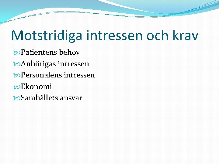 Motstridiga intressen och krav Patientens behov Anhörigas intressen Personalens intressen Ekonomi Samhällets ansvar 