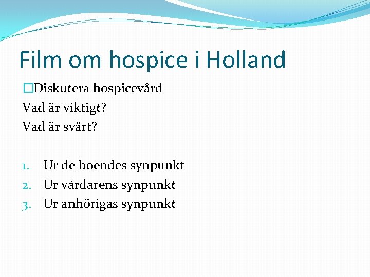 Film om hospice i Holland �Diskutera hospicevård Vad är viktigt? Vad är svårt? 1.