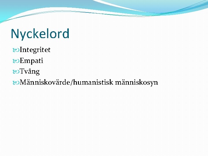 Nyckelord Integritet Empati Tvång Människovärde/humanistisk människosyn 