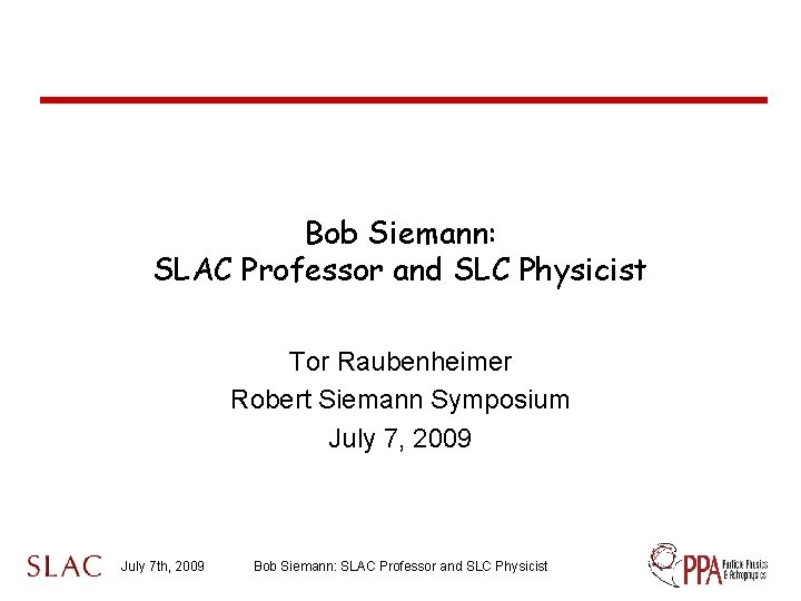 Bob Siemann: SLAC Professor and SLC Physicist Tor Raubenheimer Robert Siemann Symposium July 7,