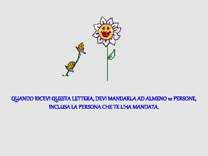 QUANDO RICEVI QUESTA LETTERA, DEVI MANDARLA AD ALMENO 10 PERSONE, INCLUSA LA PERSONA CHE
