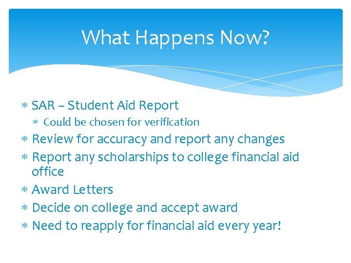 What Happens Now? SAR – Student Aid Report Could be chosen for verification Review
