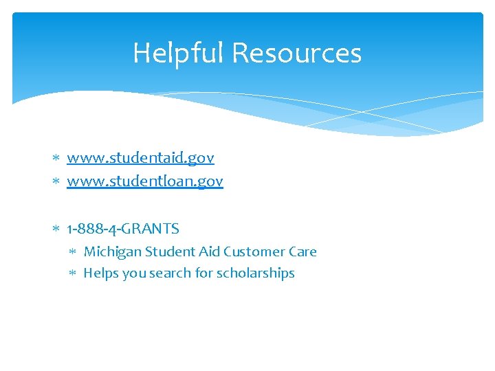 Helpful Resources www. studentaid. gov www. studentloan. gov 1 -888 -4 -GRANTS Michigan Student