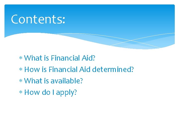 Contents: What is Financial Aid? How is Financial Aid determined? What is available? How