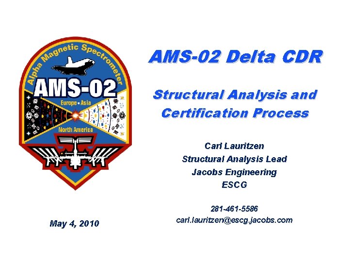 AMS-02 Delta CDR Structural Analysis and Certification Process Carl Lauritzen Structural Analysis Lead Jacobs