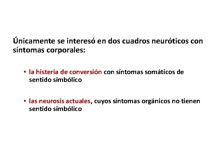 Únicamente se interesó en dos cuadros neuróticos con síntomas corporales: • la histeria de