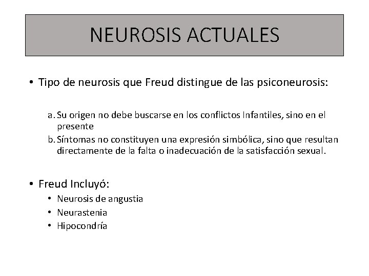 NEUROSIS ACTUALES • Tipo de neurosis que Freud distingue de las psiconeurosis: a. Su