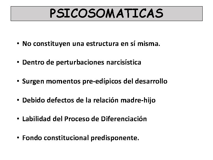 PSICOSOMATICAS • No constituyen una estructura en sí misma. • Dentro de perturbaciones narcisística