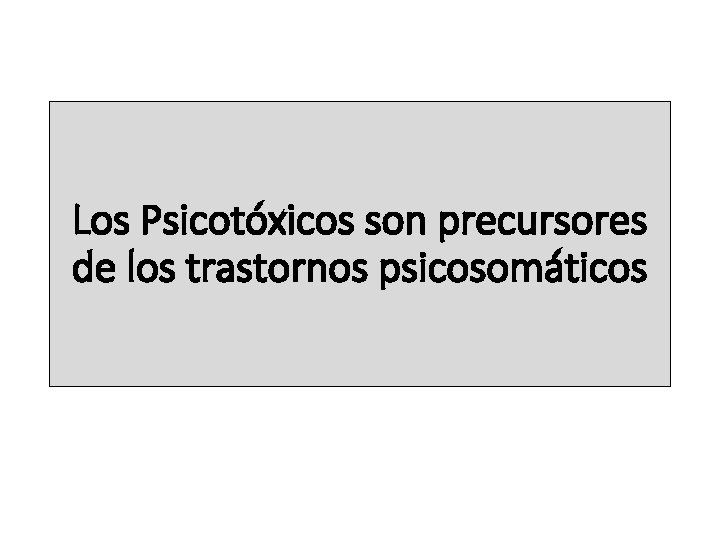 Los Psicotóxicos son precursores de los trastornos psicosomáticos 