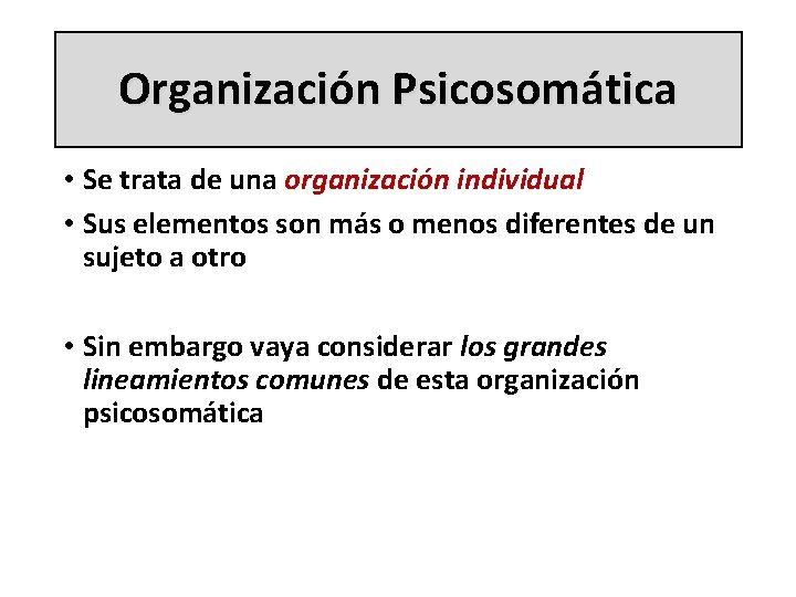 Organización Psicosomática • Se trata de una organización individual • Sus elementos son más
