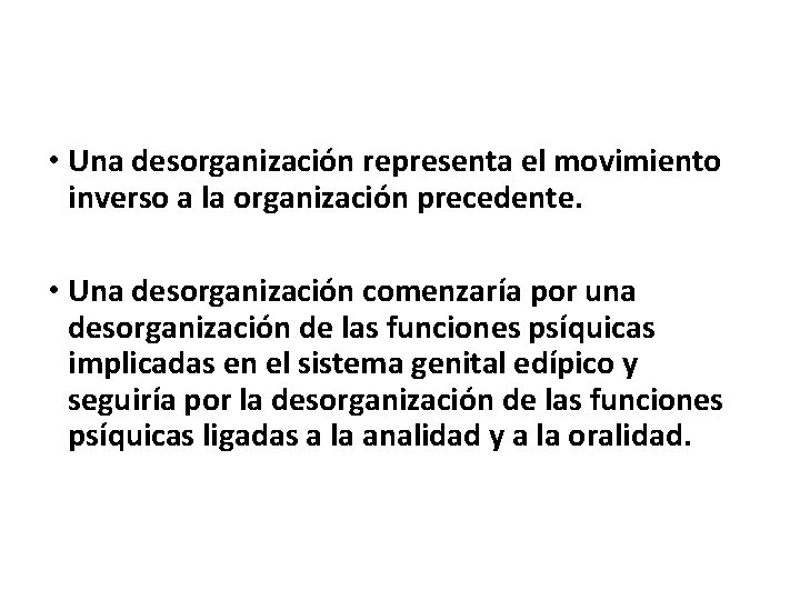  • Una desorganización representa el movimiento inverso a la organización precedente. • Una