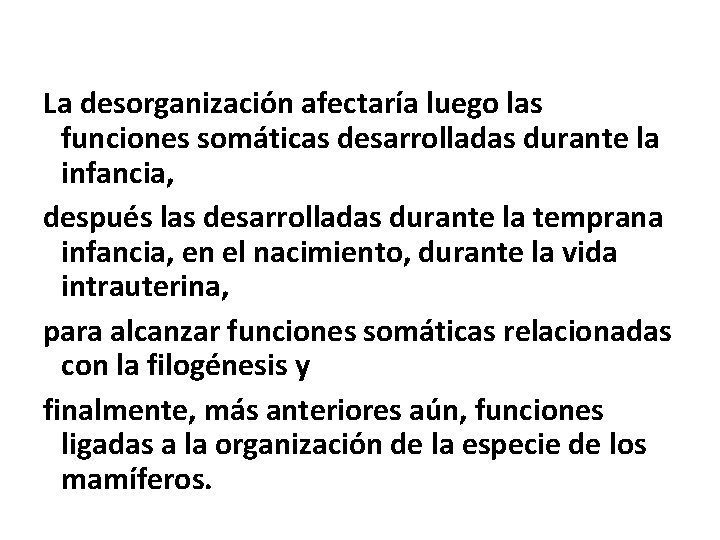 La desorganización afectaría luego las funciones somáticas desarrolladas durante la infancia, después las desarrolladas