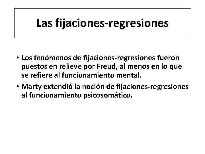 Las fijaciones-regresiones • Los fenómenos de fijaciones-regresiones fueron puestos en relieve por Freud, al