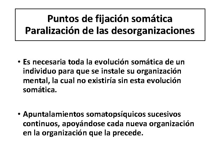 Puntos de fijación somática Paralización de las desorganizaciones • Es necesaria toda la evolución