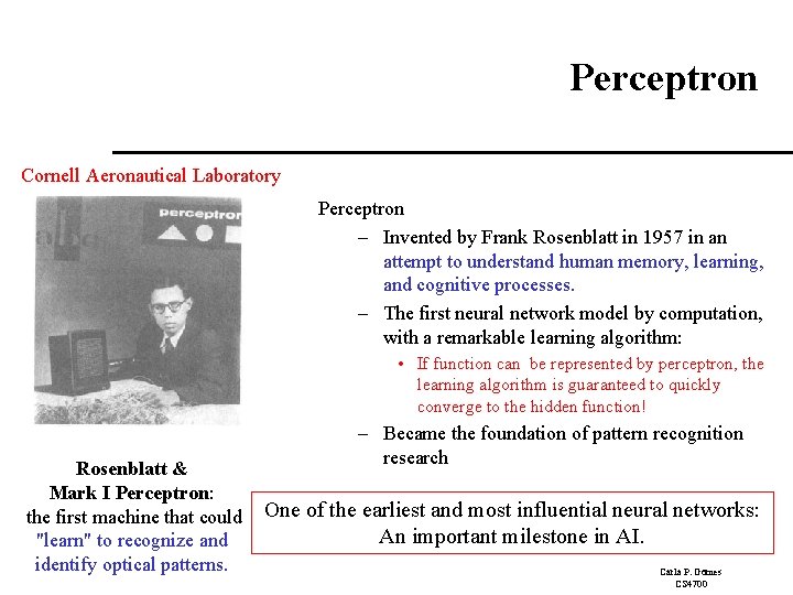 Perceptron Cornell Aeronautical Laboratory Perceptron – Invented by Frank Rosenblatt in 1957 in an