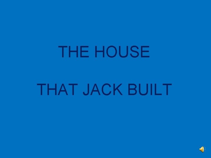 THE HOUSE THAT JACK BUILT 