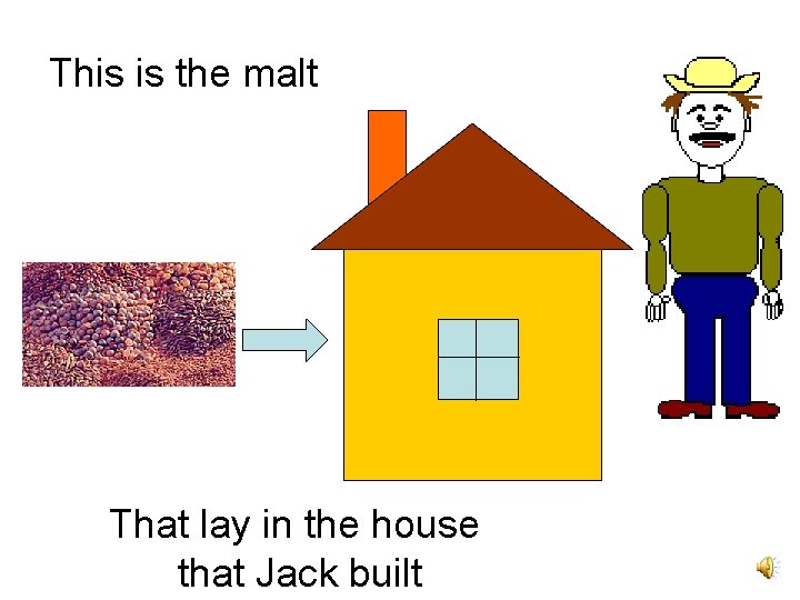 This is the malt That lay in the house that Jack built 
