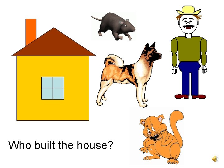 Who built the house? 