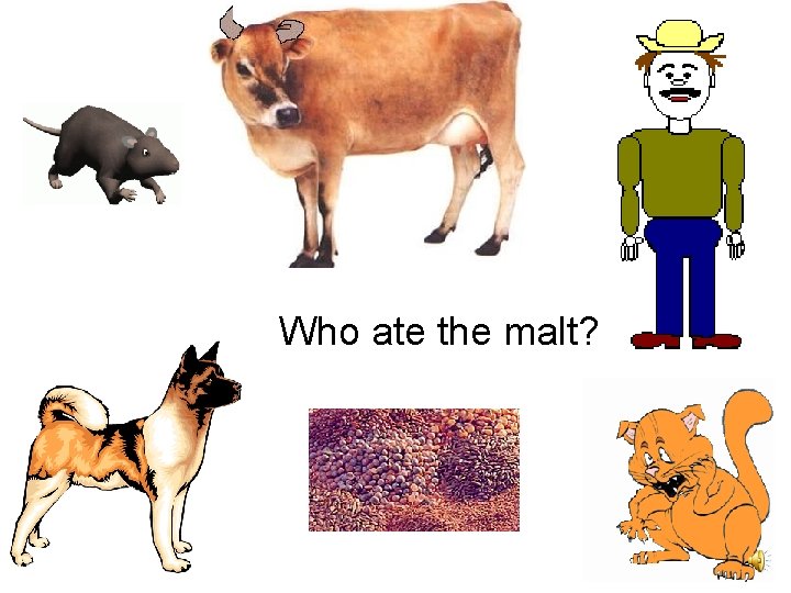 Who ate the malt? 
