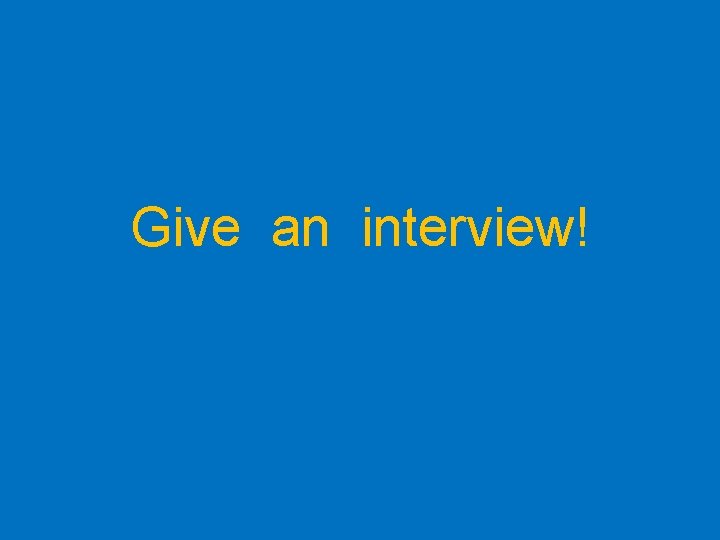 Give an interview! 