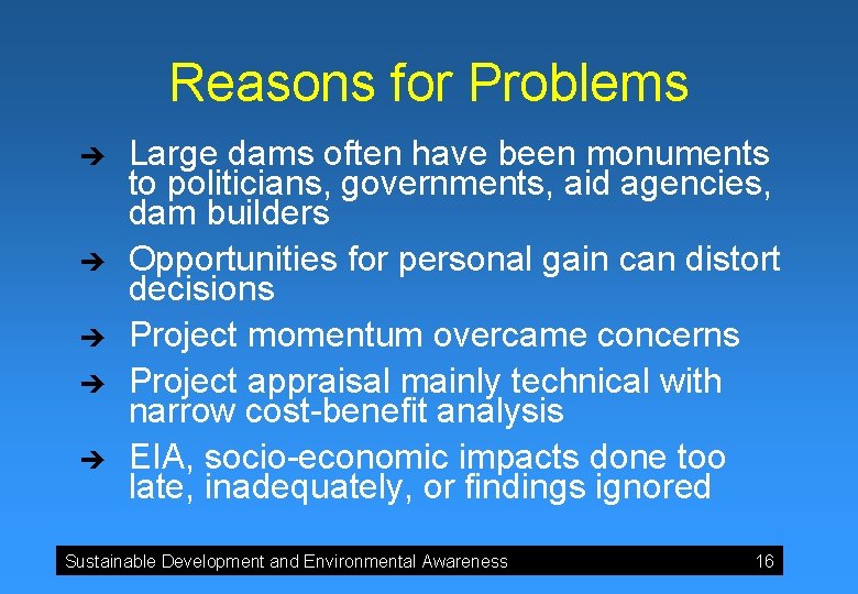 Reasons for Problems è è è Large dams often have been monuments to politicians,