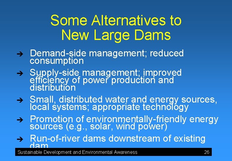 Some Alternatives to New Large Dams è è è Demand-side management; reduced consumption Supply-side