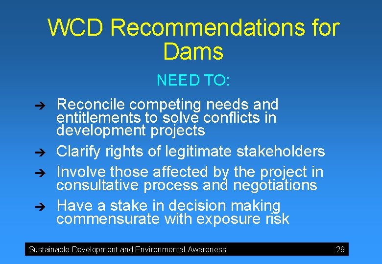 WCD Recommendations for Dams NEED TO: è è Reconcile competing needs and entitlements to