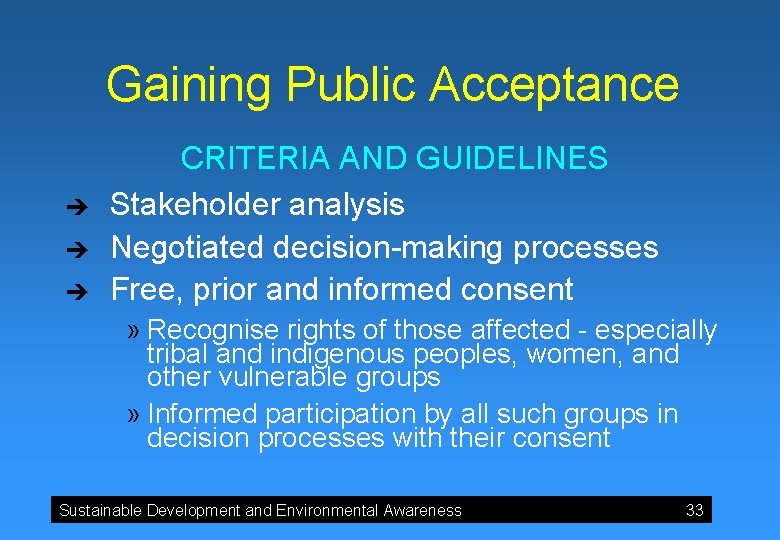 Gaining Public Acceptance è è è CRITERIA AND GUIDELINES Stakeholder analysis Negotiated decision-making processes