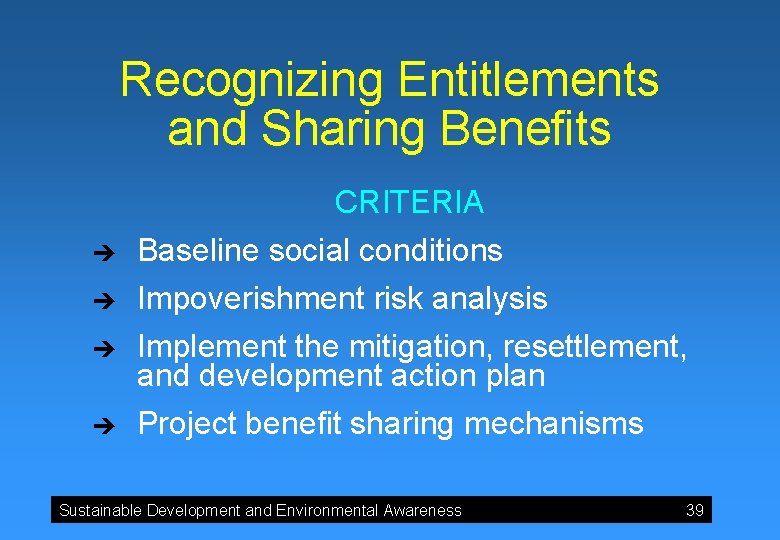 Recognizing Entitlements and Sharing Benefits CRITERIA è è Baseline social conditions Impoverishment risk analysis