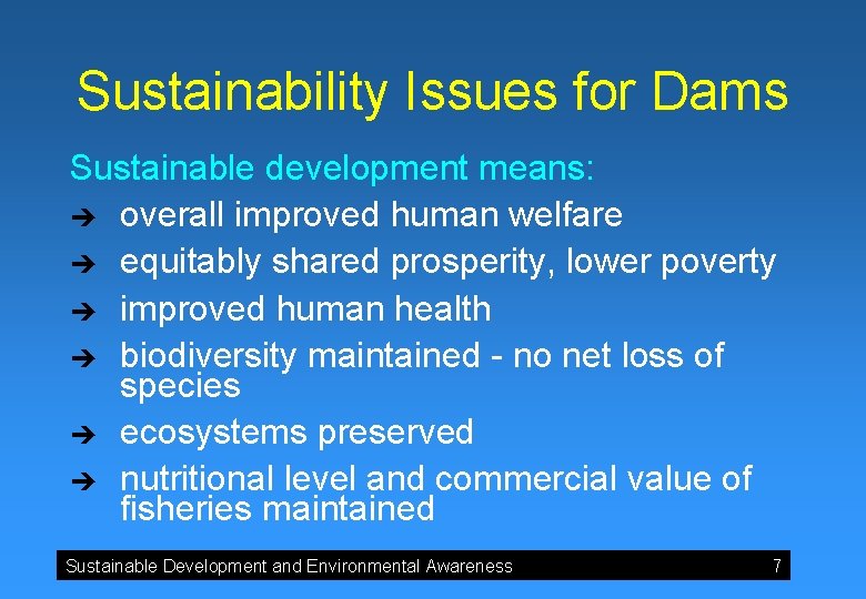 Sustainability Issues for Dams Sustainable development means: è overall improved human welfare è equitably
