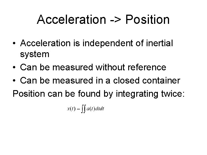 Acceleration -> Position • Acceleration is independent of inertial system • Can be measured