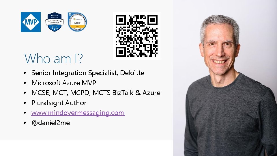 Who am I? • • • Senior Integration Specialist, Deloitte Microsoft Azure MVP MCSE,