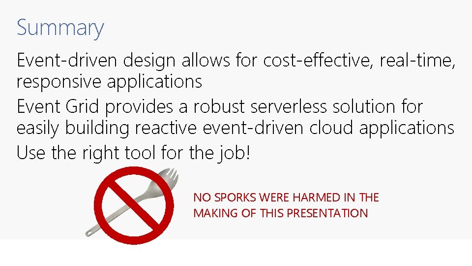 Summary Event-driven design allows for cost-effective, real-time, responsive applications Event Grid provides a robust