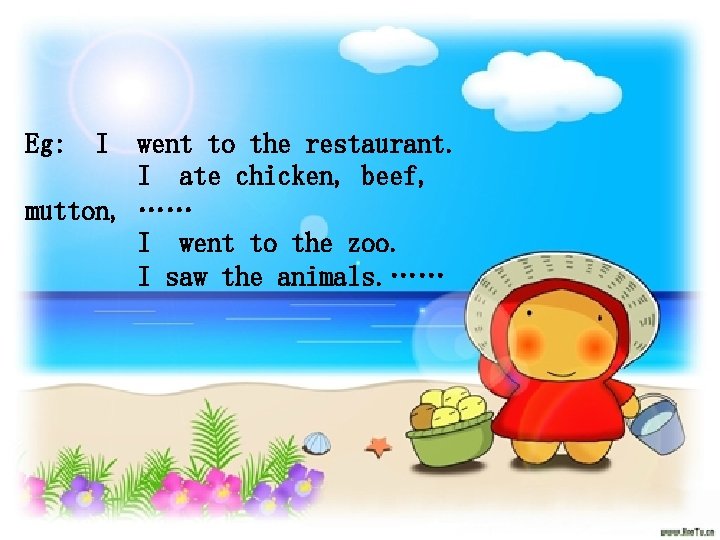 Eg: I went to the restaurant. I ate chicken, beef, mutton, …… I went