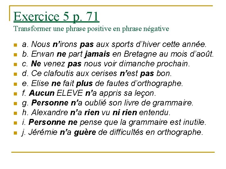 Exercice 5 p. 71 Transformer une phrase positive en phrase négative n n n Exercice 5 p. 71 Transformer une phrase positive en phrase négative n n n
