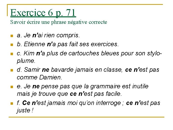 Exercice 6 p. 71 Savoir écrire une phrase négative correcte n n n a. Exercice 6 p. 71 Savoir écrire une phrase négative correcte n n n a.